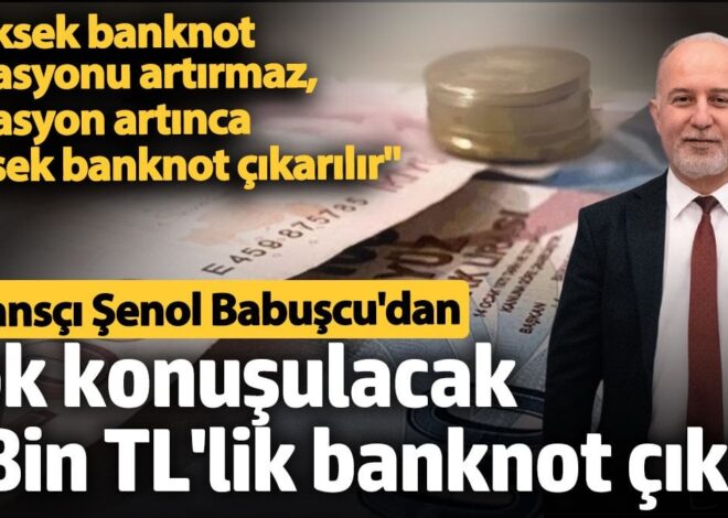 Finans uzmanı Şenol Babuşçu’dan dikkat çeken 5 bin TL’lik banknot çıkışı